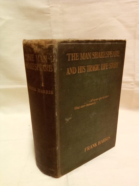 The Man Shakespeare and his Tragic Life Story by Frank Harris- 1909 First Edition